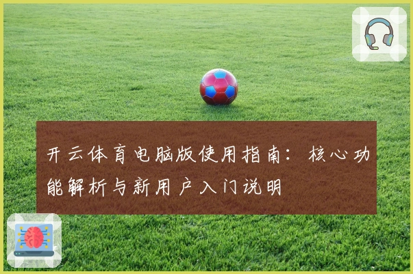 开云体育电脑版使用指南：核心功能解析与新用户入门说明