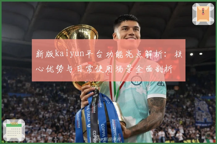 新版kaiyun平台功能亮点解析：核心优势与日常使用场景全面剖析