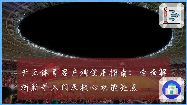 开云体育客户端使用指南：全面解析新手入门及核心功能亮点