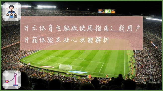 开云体育电脑版使用指南：新用户开箱体验及核心功能解析